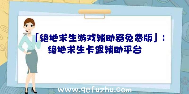 「绝地求生游戏辅助器免费版」|绝地求生卡盟辅助平台